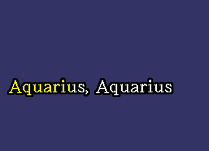 Aquarius, Aquarius