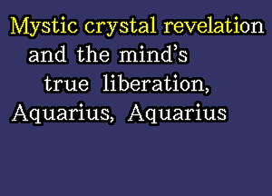 Mystic crystal revelation
and the minds
true liberation,

Aquarius, Aquarius