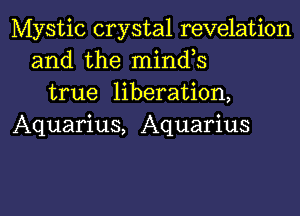 Mystic crystal revelation
and the minds
true liberation,

Aquarius, Aquarius