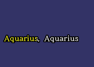 Aquarius, Aquarius