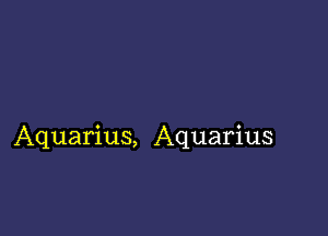 Aquarius, Aquarius