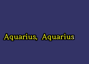 Aquarius, Aquarius