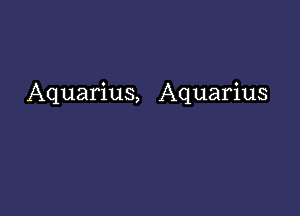 Aquarius, Aquarius