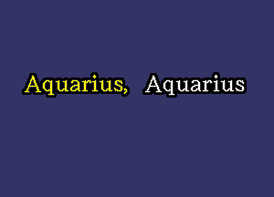 Aquarius, Aquarius