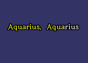 Aquarius, Aquarius