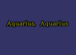 Aquarius, Aquarius