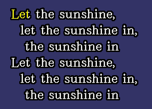 Let the sunshine,
let the sunshine in,
the sunshine in
Let the sunshine,
let the sunshine in,

the sunshine in l