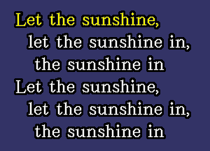 Let the sunshine,
let the sunshine in,
the sunshine in
Let the sunshine,
let the sunshine in,

the sunshine in l