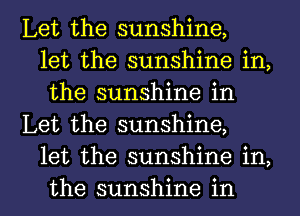 Let the sunshine,
let the sunshine in,
the sunshine in
Let the sunshine,
let the sunshine in,

the sunshine in l