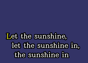 Let the sunshine,
let the sunshine in,
the sunshine in