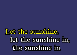 Let the sunshine,
let the sunshine in,
the sunshine in