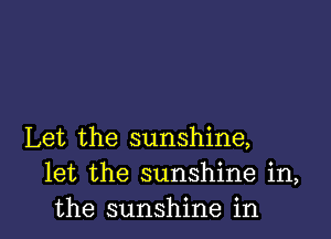 Let the sunshine,
let the sunshine in,
the sunshine in