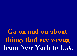 G0 on and on about

things that are wrong
from New Y 0rk to LA.