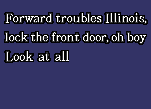 Forward troubles Illinois,
lock the front door, oh boy

Look at all