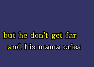 but he don,t get far

and his mama cries