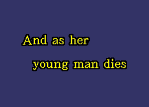 And as her

young man dies