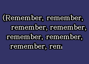 (Remember, remember,
remember, remember,
remember, remember,
remember, rem