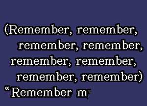 (Remember, remember,
remember, remember,
remember, remember,
remember, remember)
KC
Remember m