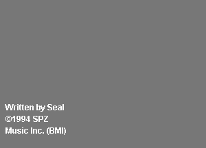 Written by Seal
.1994 SP2
Music Inc. (BMI)