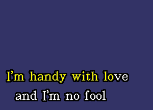 Fm handy With love

and Fm no fool