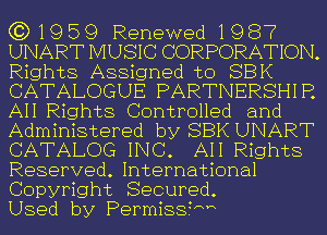 (3)1959 Renewed1987
UNART MUSIC CORPORATION.
Rights Assigned to SEEK
CATALOGUE PARTNERSHIP.
All Rights Controlled and
Administered by SBK UNART
CATALOG INC. All Rights
Reserved. International

Copyright Secured.
Used by PermiSSFNK