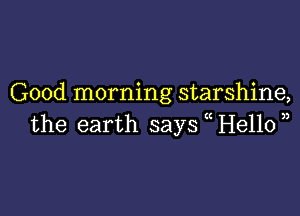 Good morning starshine,

the earth says (He110u