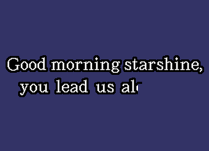 Good morning starshine,

you lead us all