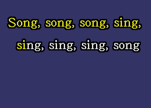 Song, song, song, sing,

sing, sing, sing, song