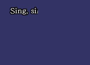 Sing, siJ