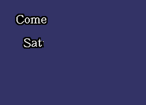 Come

Sat