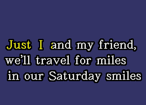 Just 1 and my friend,
W611 travel for miles
in our Saturday smiles