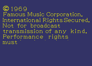 (3)1969

Famous Music Corporation.
International Rights Secured.
Not for broadcast
transmission of any kind.
Performance rights

must ' ' ' ' '