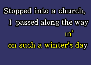 Stopped into a church,

I passed along the way

3

In

on such a Wintefs day