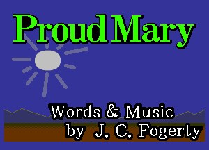 Pmudl Mary
0

Words 8L Music
by J. C. Fogerty