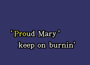 Proud Mary

keep on burnin