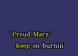 Proud Mary

keep on burnirf