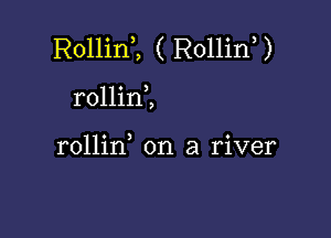 Rollini ( Rollif )

rollin2

rollirf on a river