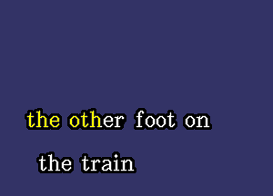 the other foot on

the train