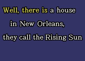 Well, there is a house

in New Orleans,

they call the Rising Sun