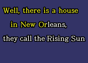 Well, there is a house

in New Orleans,

they call the Rising Sun