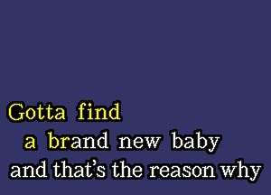 Gotta find
a brand new baby
and thafs the reason Why