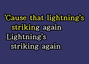 ,Cause that lightnings
striking again

Lightnings
striking again