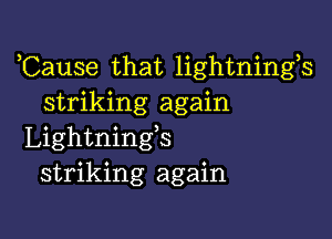 ,Cause that lightnings
striking again

Lightnings
striking again