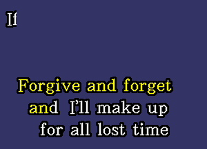 Forgive and forget
and F11 make up
for all lost time