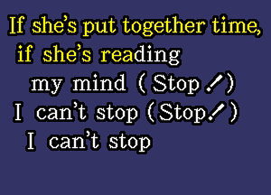 If shds put together time,
if shds reading
my mind ( Stop f)

I cani stop (Stop!)
1 cani stop