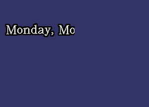 Monday, Mo