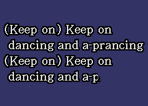 (Keep on) Keep on
dancing and a-prancing

(Keep on) Keep on
dancing and 3-13