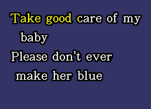 Take good care of my
baby

Please donut ever

make her blue