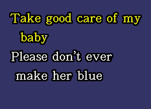 Take good care of my
baby

Please donut ever

make her blue