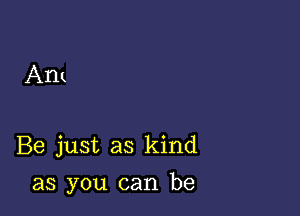 Am

Be just as kind

as you can be